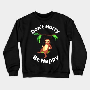 Don't Hurry Be Happy - Cute Lazy Funny Sloth Crewneck Sweatshirt